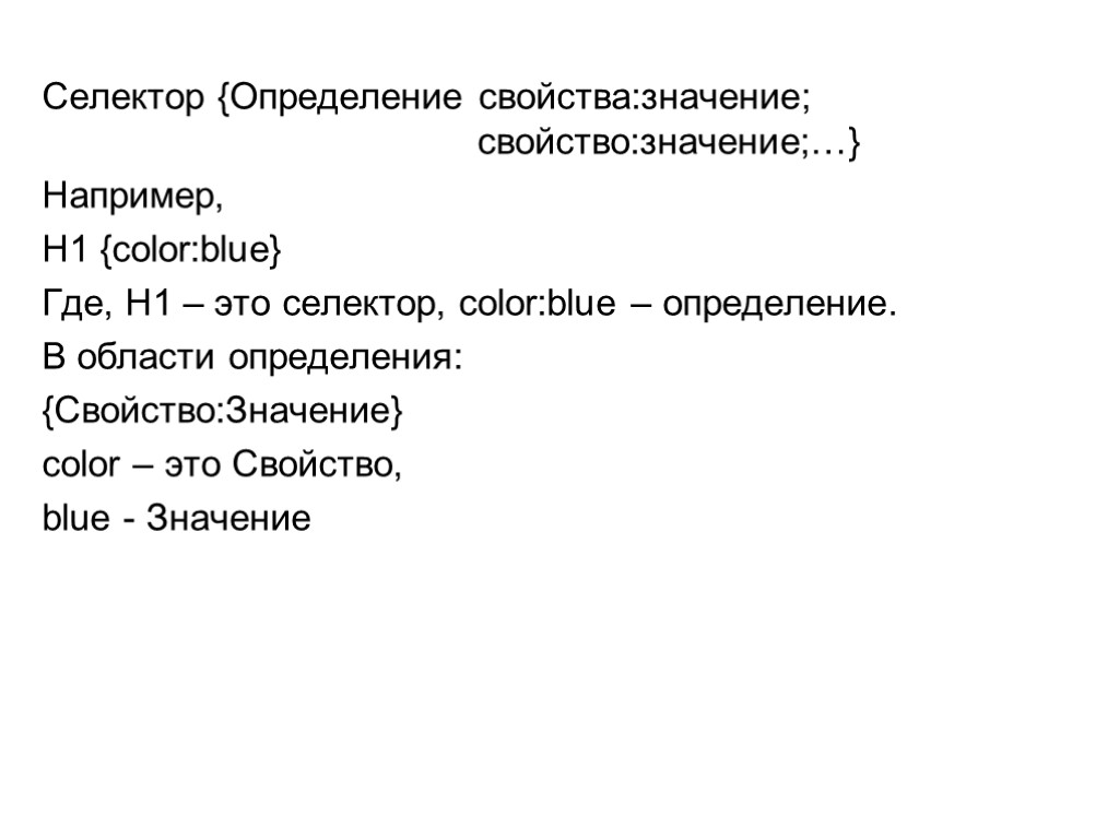 Селектор {Определение свойства:значение; см свойство:значение;…} Например, H1 {color:blue} Где, H1 – это селектор, color:blue